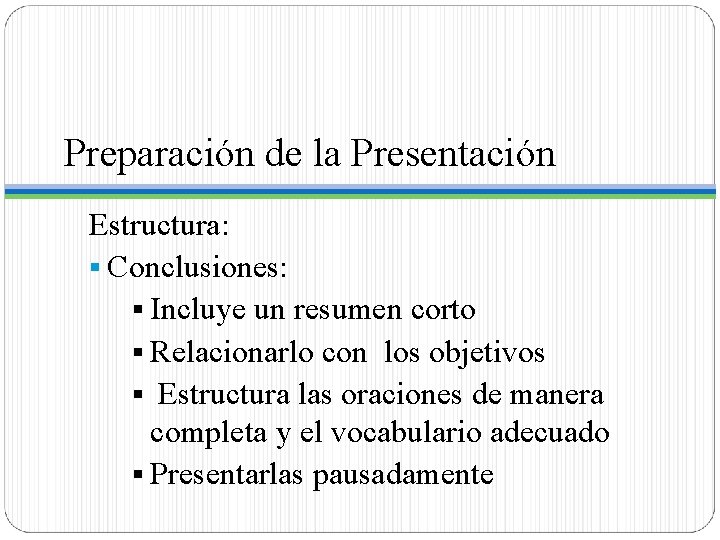 Preparación de la Presentación Estructura: § Conclusiones: § Incluye un resumen corto § Relacionarlo