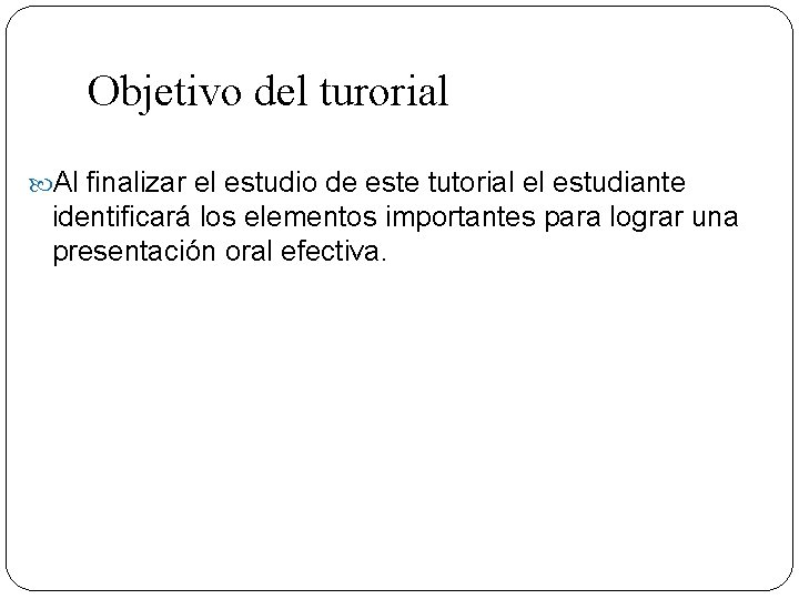 Objetivo del turorial Al finalizar el estudio de este tutorial el estudiante identificará los