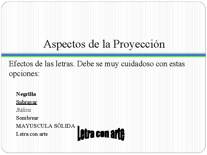 Aspectos de la Proyección Efectos de las letras. Debe se muy cuidadoso con estas