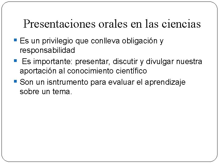 Presentaciones orales en las ciencias § Es un privilegio que conlleva obligación y responsabilidad