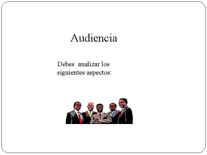 Audiencia Debes analizar los siguientes aspectos: 