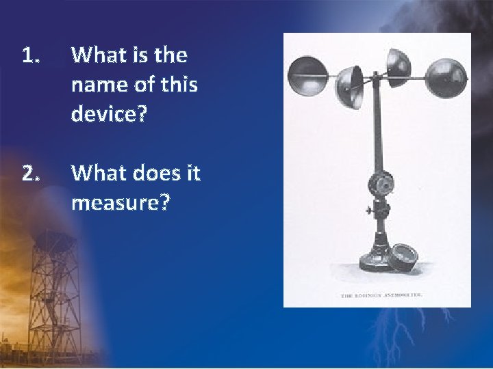 1. What is the name of this device? 2. What does it measure? 