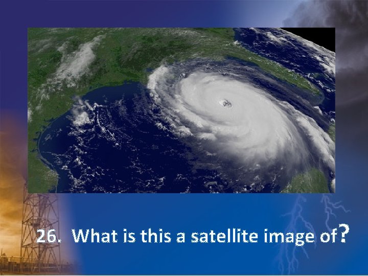 26. What is this a satellite image of? 
