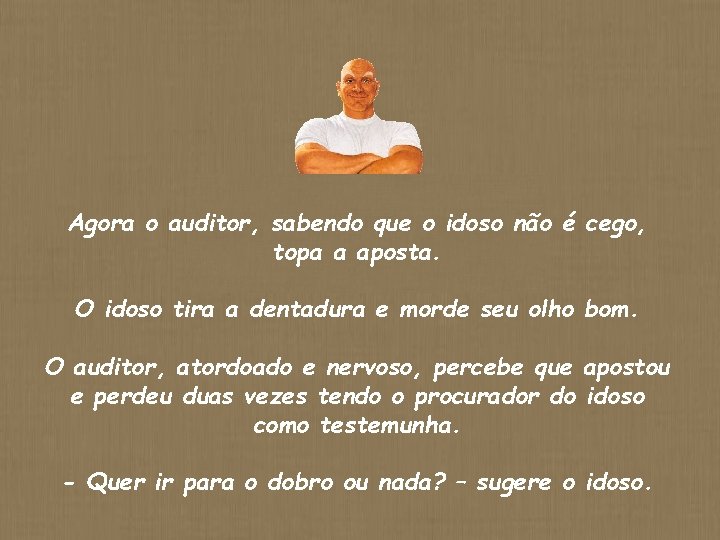 Agora o auditor, sabendo que o idoso não é cego, topa a aposta. O