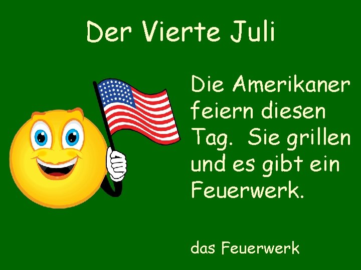 Der Vierte Juli Die Amerikaner feiern diesen Tag. Sie grillen und es gibt ein