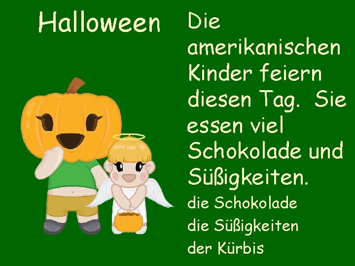 Halloween Die amerikanischen Kinder feiern diesen Tag. Sie essen viel Schokolade und Süßigkeiten. die