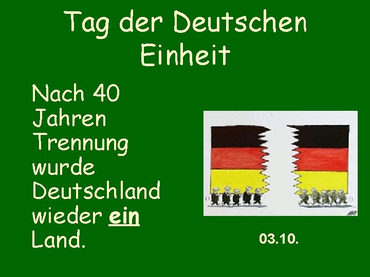 Tag der Deutschen Einheit Nach 40 Jahren Trennung wurde Deutschland wieder ein Land. 03.