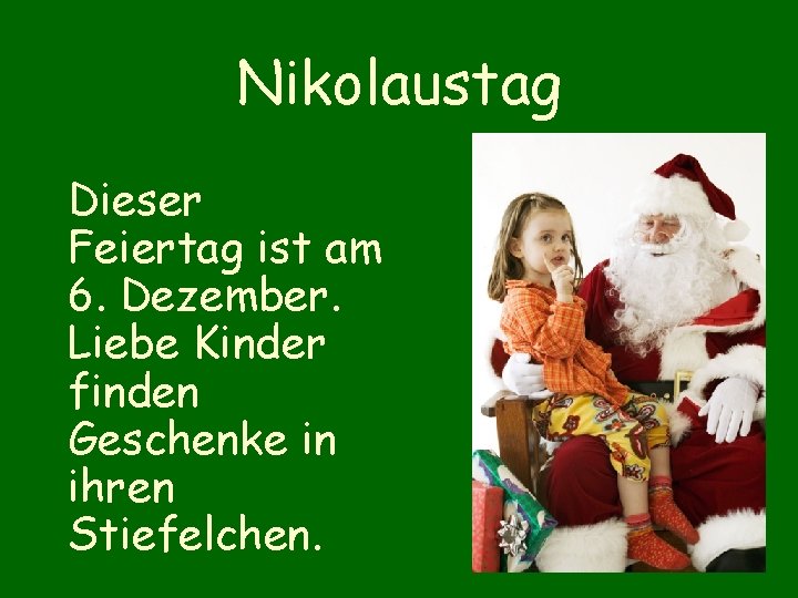 Nikolaustag Dieser Feiertag ist am 6. Dezember. Liebe Kinder finden Geschenke in ihren Stiefelchen.