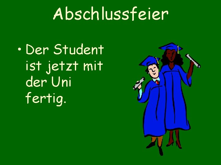 Abschlussfeier • Der Student ist jetzt mit der Uni fertig. 