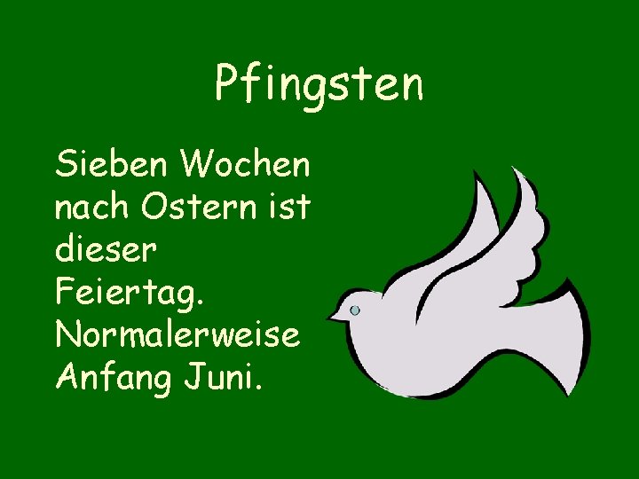 Pfingsten Sieben Wochen nach Ostern ist dieser Feiertag. Normalerweise Anfang Juni. 