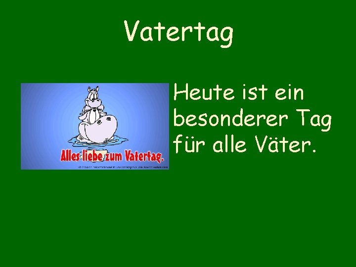 Vatertag Heute ist ein besonderer Tag für alle Väter. 