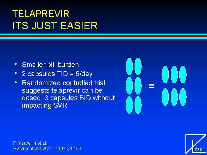 TELAPREVIR ITS JUST EASIER • • • Smaller pill burden 2 capsules TID =