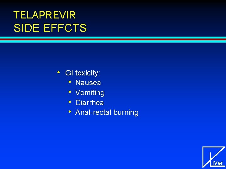 TELAPREVIR SIDE EFFCTS • GI toxicity: • Nausea • Vomiting • Diarrhea • Anal-rectal