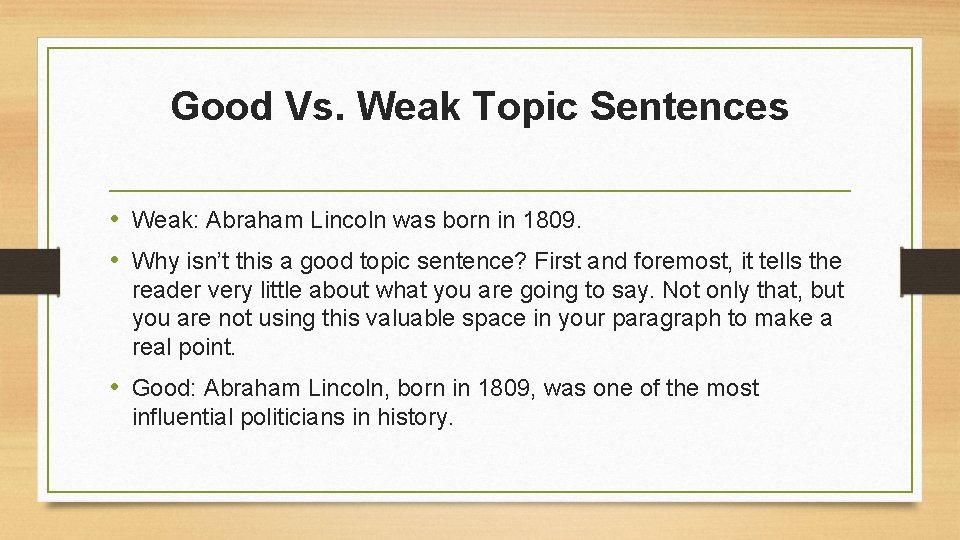 Good Vs. Weak Topic Sentences • Weak: Abraham Lincoln was born in 1809. •