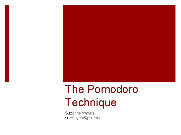 The Pomodoro Technique Suzanne Wayne suzwayne@psu. edu 