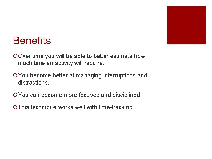 Benefits ¡Over time you will be able to better estimate how much time an