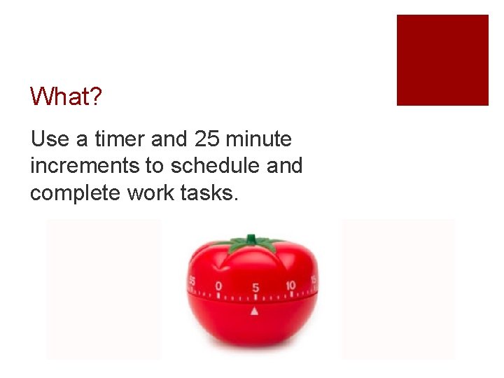 What? Use a timer and 25 minute increments to schedule and complete work tasks.