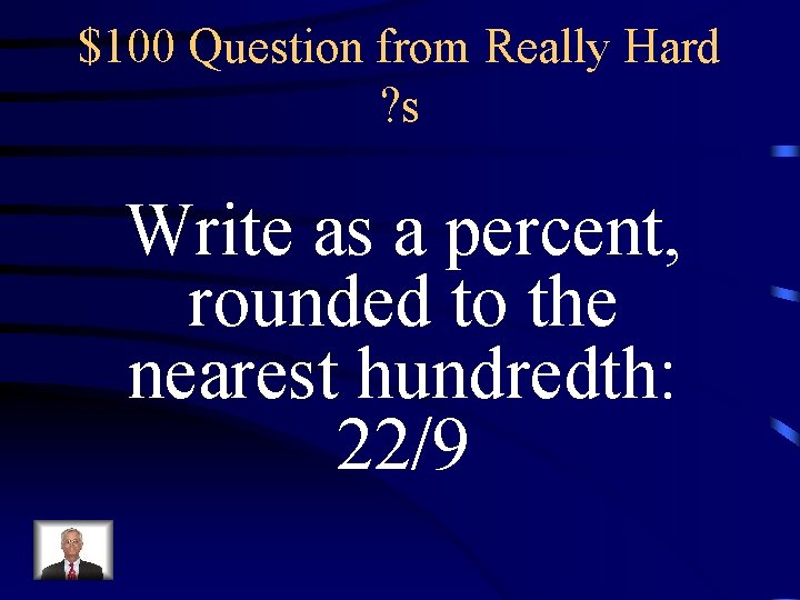 $100 Question from Really Hard ? s Write as a percent, rounded to the