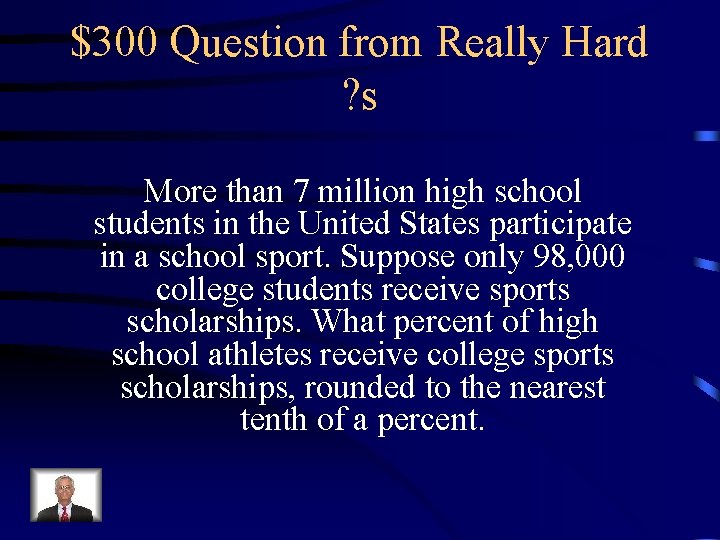 $300 Question from Really Hard ? s More than 7 million high school students