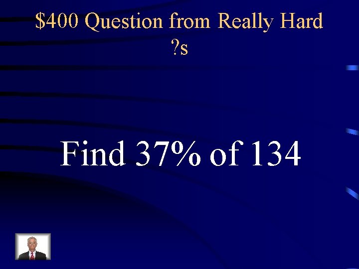 $400 Question from Really Hard ? s Find 37% of 134 