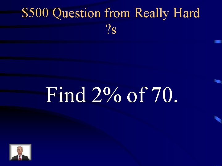 $500 Question from Really Hard ? s Find 2% of 70. 