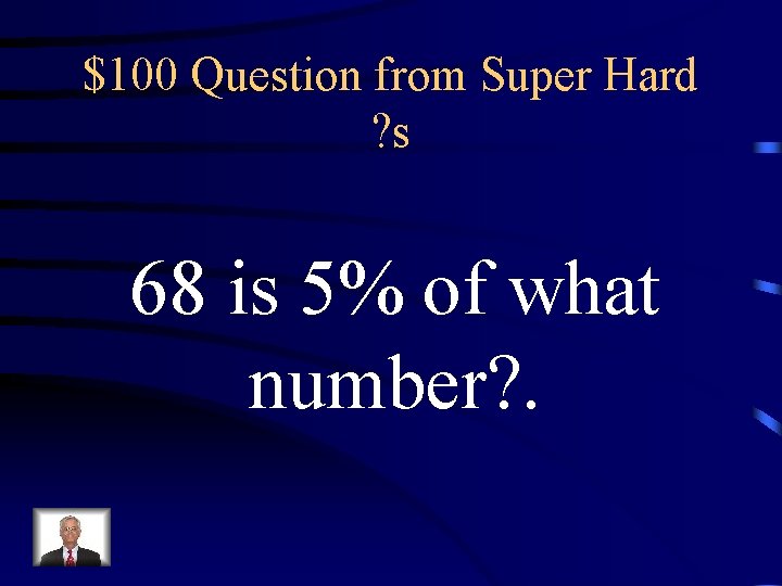 $100 Question from Super Hard ? s 68 is 5% of what number? .