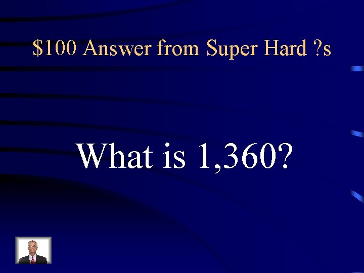 $100 Answer from Super Hard ? s What is 1, 360? 