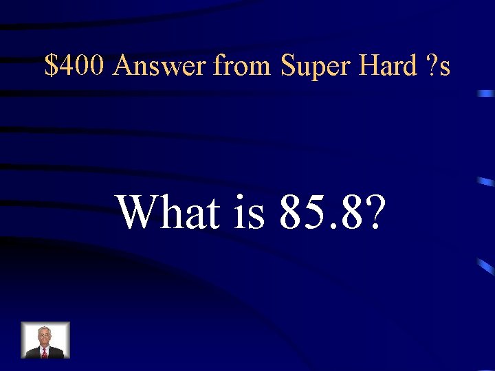 $400 Answer from Super Hard ? s What is 85. 8? 