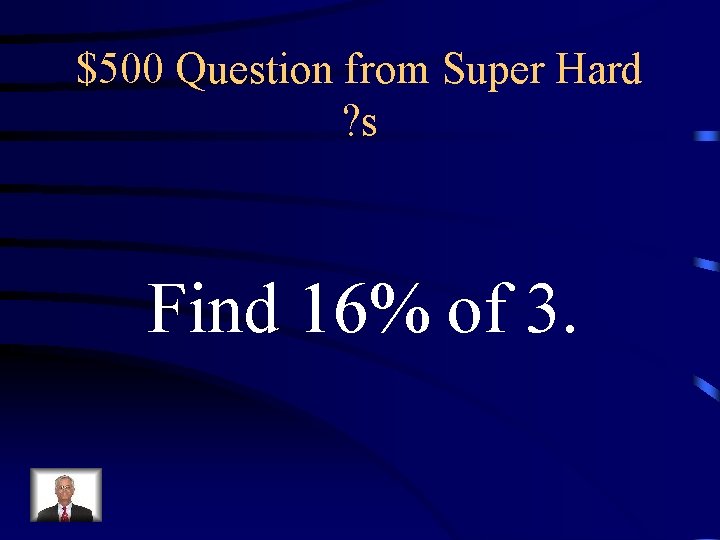 $500 Question from Super Hard ? s Find 16% of 3. 