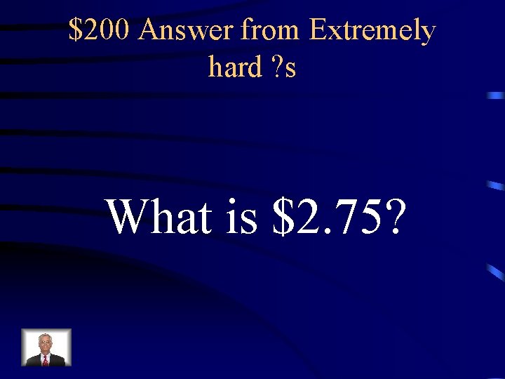 $200 Answer from Extremely hard ? s What is $2. 75? 