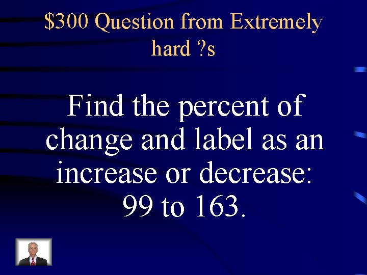 $300 Question from Extremely hard ? s Find the percent of change and label