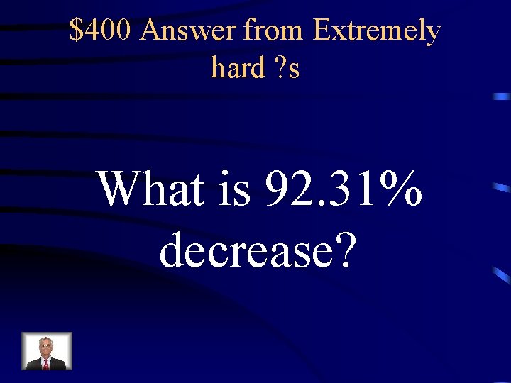 $400 Answer from Extremely hard ? s What is 92. 31% decrease? 