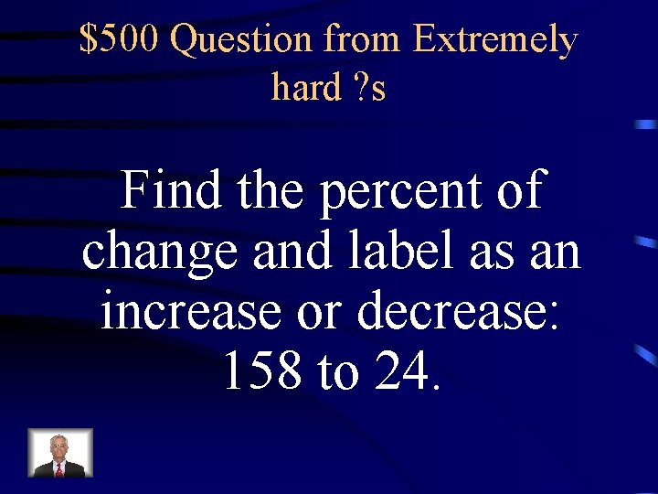 $500 Question from Extremely hard ? s Find the percent of change and label