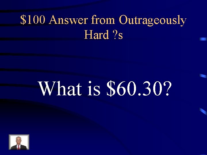 $100 Answer from Outrageously Hard ? s What is $60. 30? 
