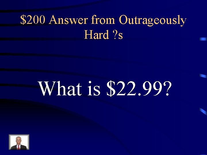 $200 Answer from Outrageously Hard ? s What is $22. 99? 