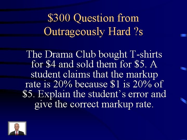 $300 Question from Outrageously Hard ? s The Drama Club bought T-shirts for $4