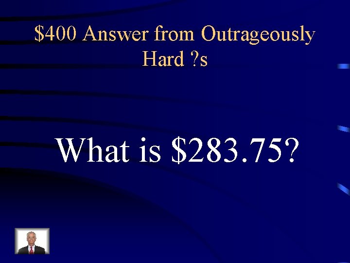 $400 Answer from Outrageously Hard ? s What is $283. 75? 