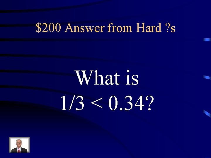 $200 Answer from Hard ? s What is 1/3 < 0. 34? 