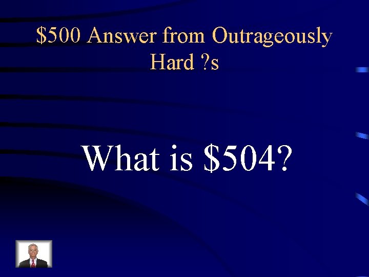 $500 Answer from Outrageously Hard ? s What is $504? 