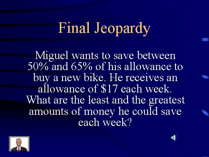 Final Jeopardy Miguel wants to save between 50% and 65% of his allowance to