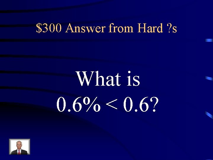 $300 Answer from Hard ? s What is 0. 6% < 0. 6? 