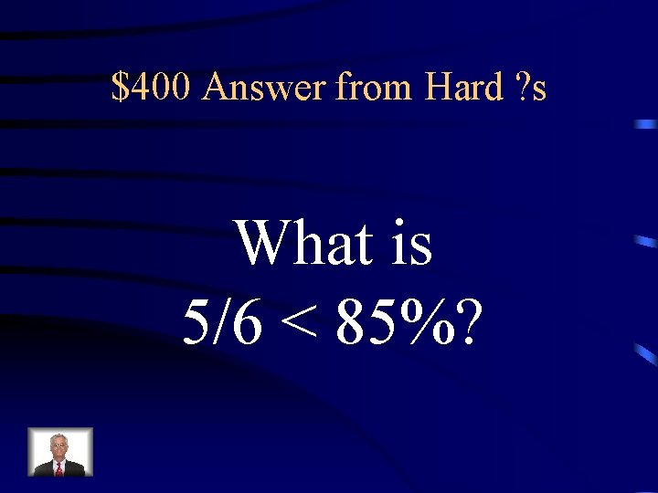 $400 Answer from Hard ? s What is 5/6 < 85%? 