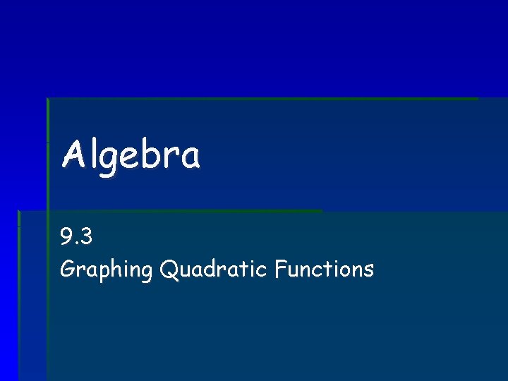 Algebra 9. 3 Graphing Quadratic Functions 