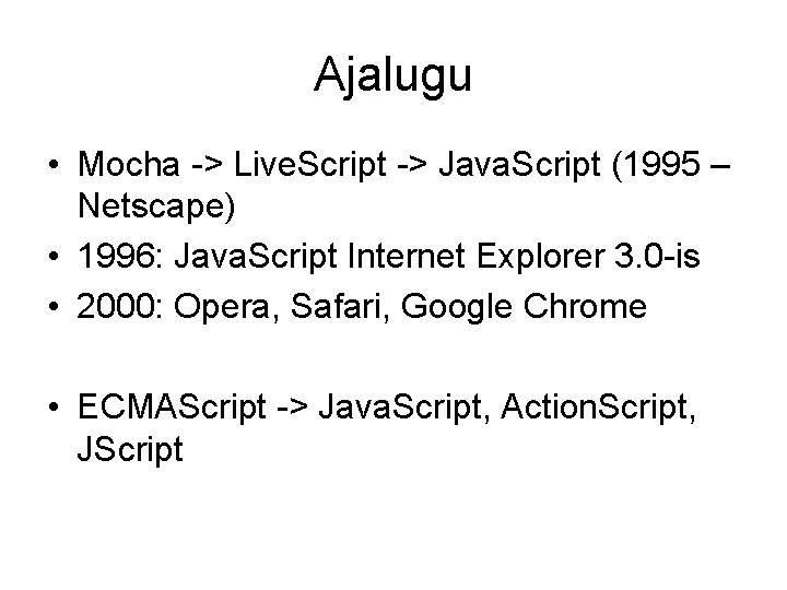 Ajalugu • Mocha -> Live. Script -> Java. Script (1995 – Netscape) • 1996: