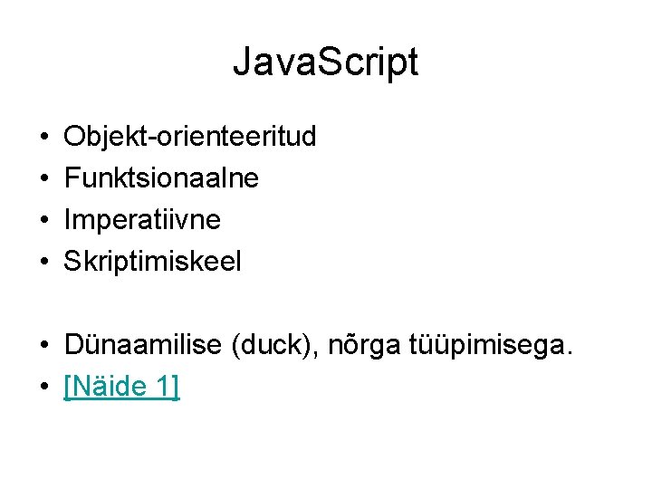 Java. Script • • Objekt-orienteeritud Funktsionaalne Imperatiivne Skriptimiskeel • Dünaamilise (duck), nõrga tüüpimisega. •