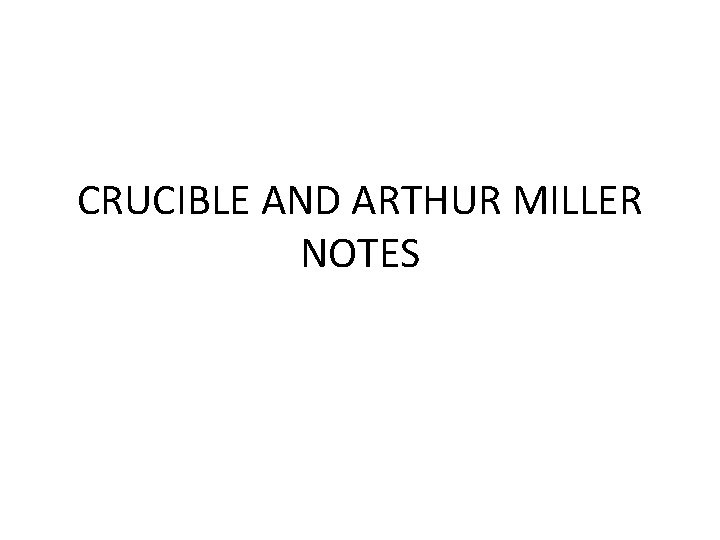 CRUCIBLE AND ARTHUR MILLER NOTES 