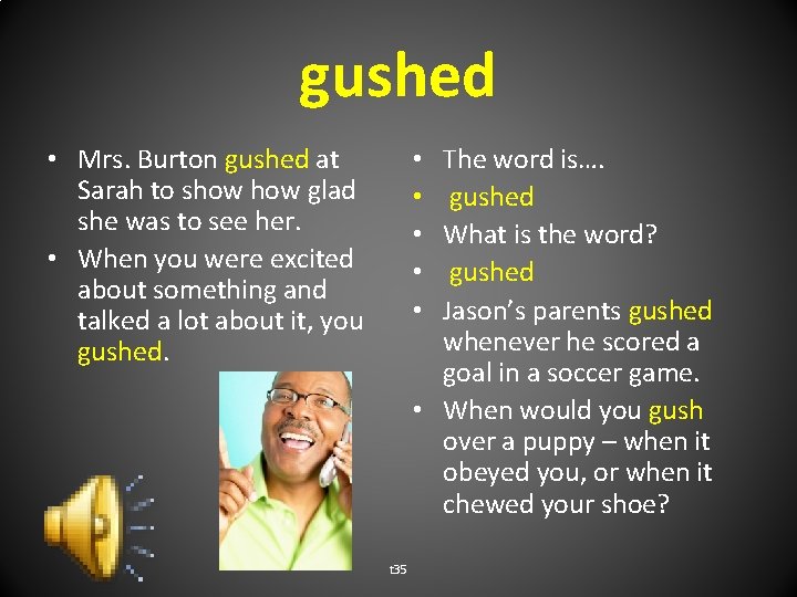 gushed • Mrs. Burton gushed at Sarah to show glad she was to see