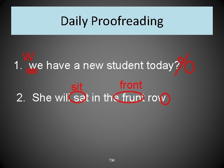 Daily Proofreading W 1. we have a new student today? . front sit 2.