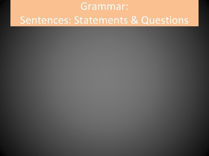 Grammar: Sentences: Statements & Questions 