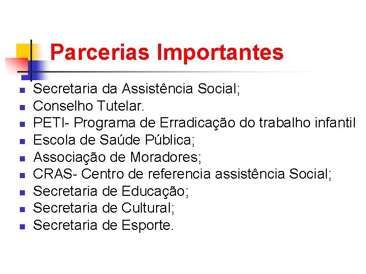 Parcerias Importantes n n n n n Secretaria da Assistência Social; Conselho Tutelar. PETI-